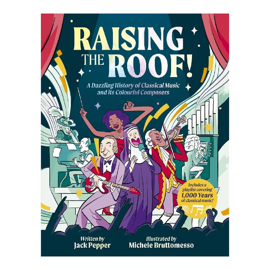 Raising The Roof: A Dazzling History of Classical Music and its Colourful Characters